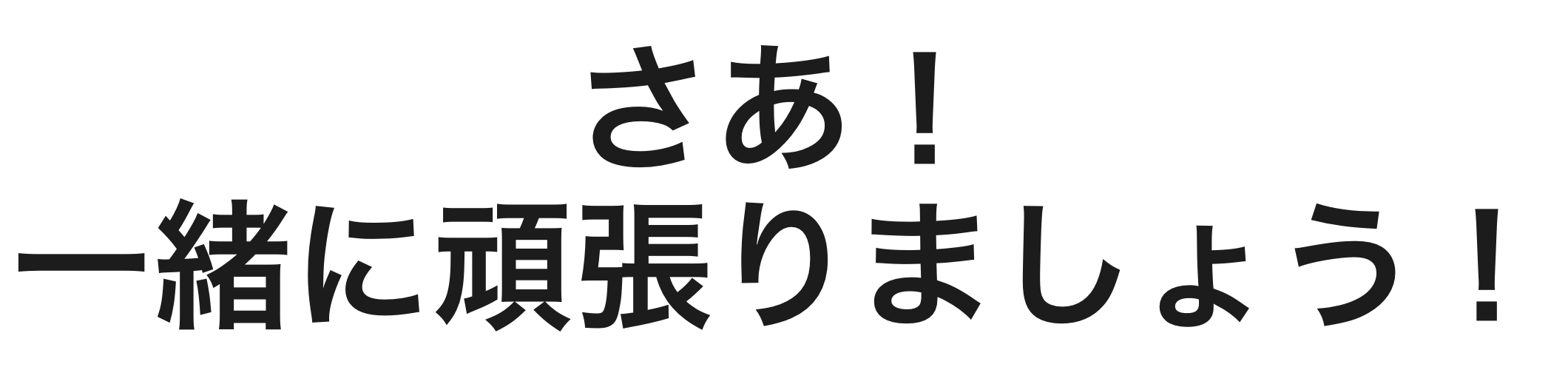 さあ！一緒に頑張りましょう！