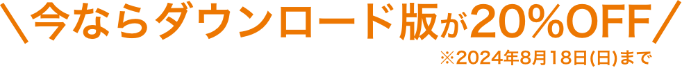 今ならダウンロード版が20%OFF ※2024年5月12日(日)まで