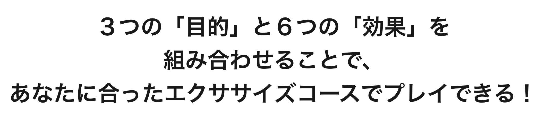 ３つの「目的」と６つの「効果」を組み合わせることで、あなたに合ったエクササイズコースでプレイできる！