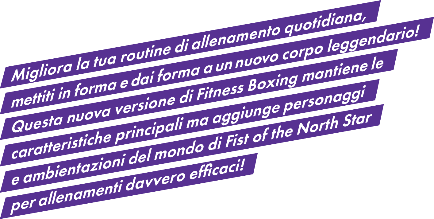 Migliora la tua routine di allenamento quotidiana, mettiti in forma e dai forma a un nuovo corpo leggendario! Questa nuova versione di Fitness Boxing mantiene le caratteristiche principali ma aggiunge personaggi e ambientazioni del mondo di Fist of the North Star per allenamenti davvero efficaci! 