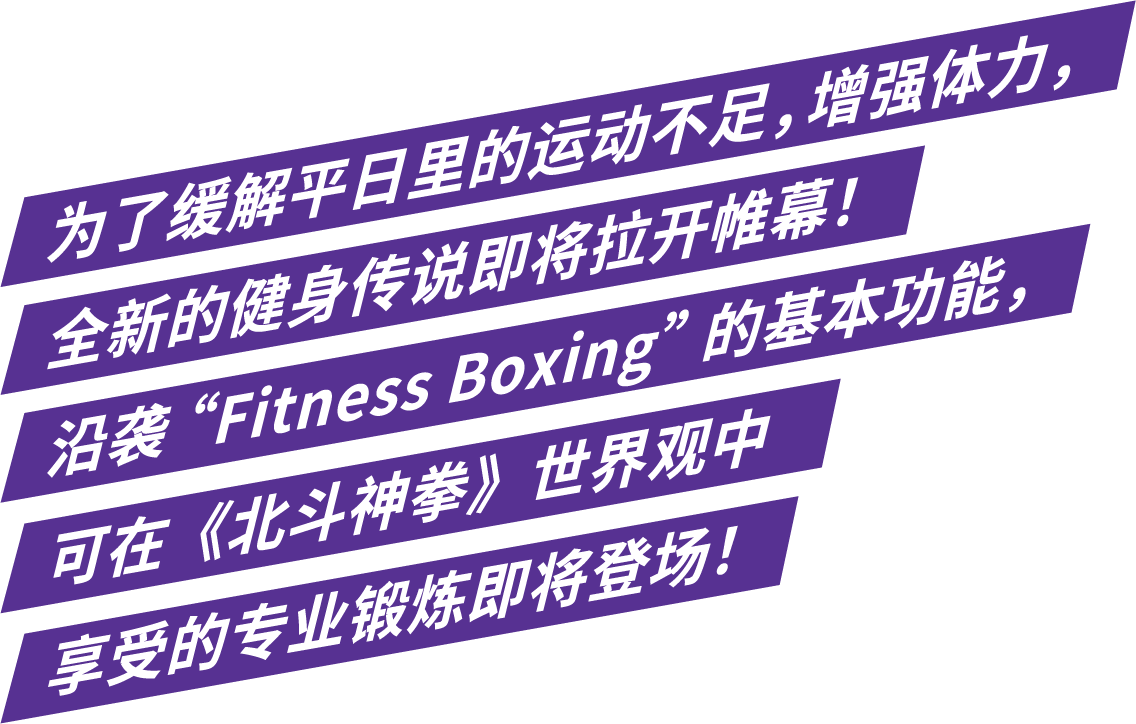 为了缓解平日里的运动不足，增强体力，全新的健身传说即将拉开帷幕！沿袭“Fitness Boxing”的基本功能，可在《北斗神拳》世界观中享受的专业锻炼即将登场！ 